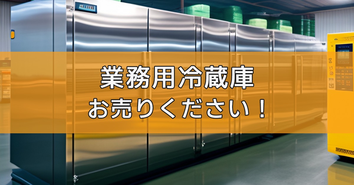 業務用冷蔵庫・業務用冷凍庫の出張買取ならリサイクルランドわくわく大阪へ